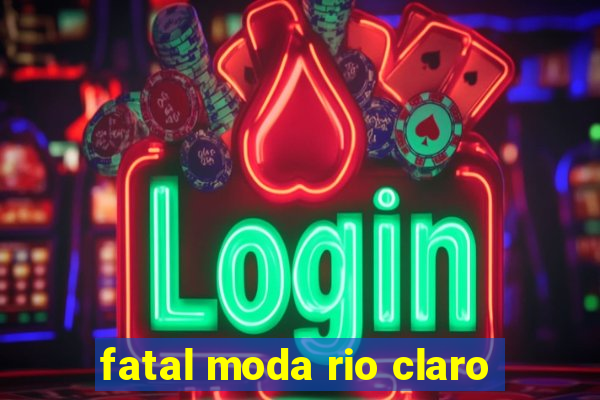 fatal moda rio claro